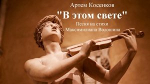 Артем Косенков "В этом свете". Песня на стихи Максимилиана Волошина
