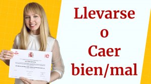 Испанские Глаголы Llevarse bien и Caer bien o mal. Глаголы Llevar и Caer в Испанском Языке