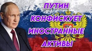 В. Путин подписал указ о конфискации иностранных активов. Запад в шоке