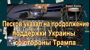 Песков указал на продолжение поддержки Украины со стороны Трампа