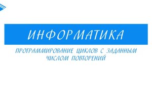 8 класс - Информатика - Программирование циклов с заданным числом повторений