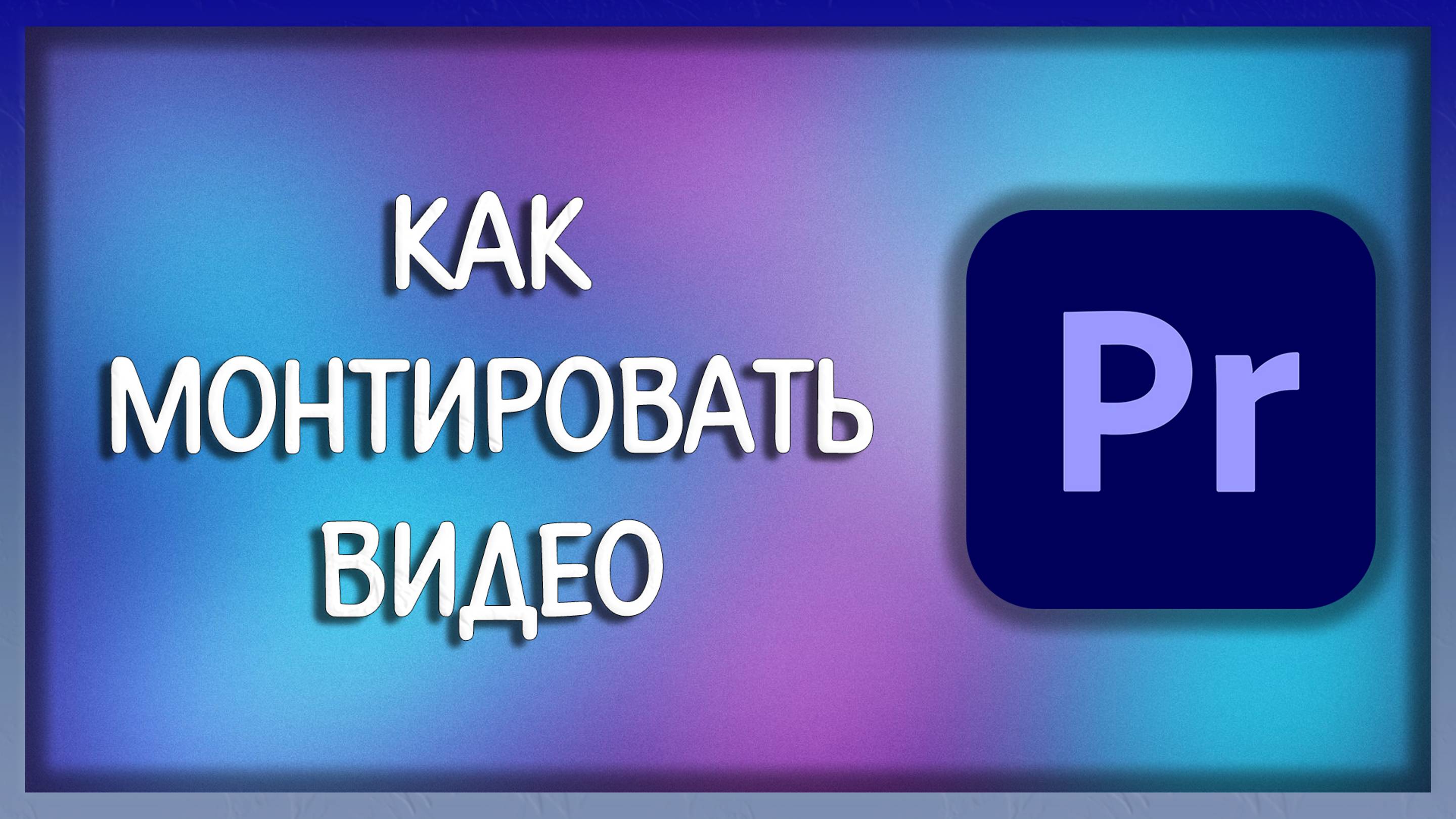 Как монтировать видео через Adobe Premiere Pro / Мудрый Зуй