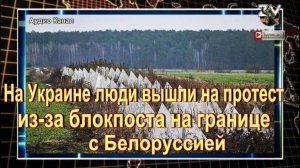 На Украине люди вышли на протест из-за блокпоста на границе с Белоруссией