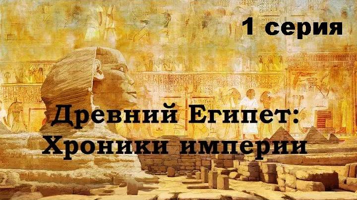 Древний Египет - хроники империи. Нил: источник жизни (1/8)