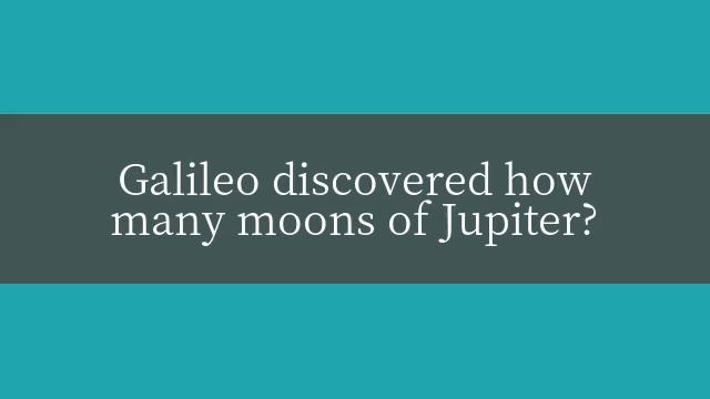Galileo discovered how many moons of Jupiter? смотреть онлайн