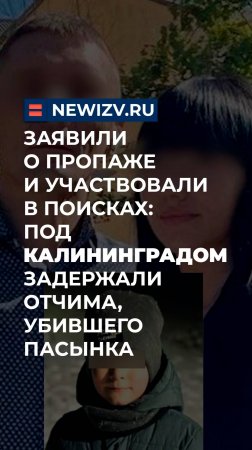 Заявили о пропаже и участвовали в поисках: под Калининградом задержали отчима, убившего пасынка