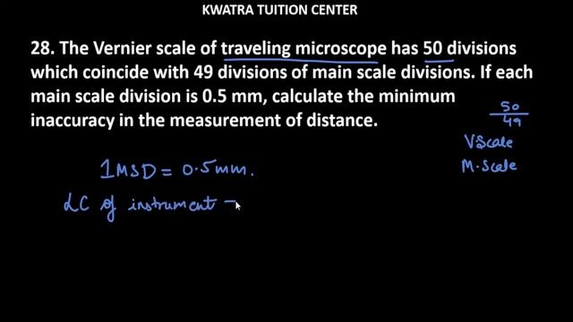 28. The Vernier scale of traveling microscope has 50 divisions which coincide with 49