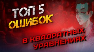 ТОП 5 ошибок в квадратных уравнениях