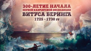 300 летие начала Первой Камчатской экспедиции Витуса Беринга (1725-1730 гг)