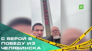 С верой в победу из Челябинска. Алексей Лошкин доставил военно-техническую помощь в Курск и Белгород