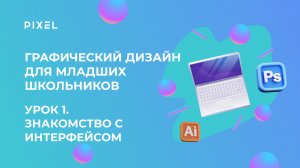 Графический дизайн для младших школьников | Урок 1.Знакомство с интерфейсом Photoshop и Illustrator