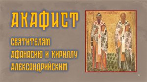 АКАФИСТ свтт. Афанасию и Кириллу Александрийским + текст