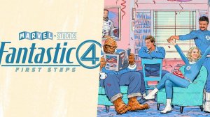 Фантастическая четвёрка: Первые шаги - Fantastic Four First Steps