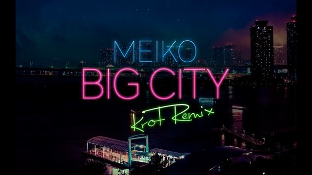 Meiko - Big City (KROT Remix) смотреть онлайн