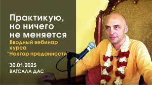 Вводное занятие по «Нектару преданности», вебинар «Практикую, но ничего не меняется» (30.01.2025)