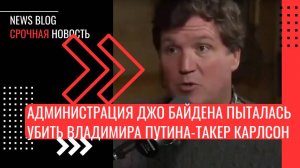 Администрация Джо Байдена пыталась убить Владимира Путина, считает Такер Карлсон