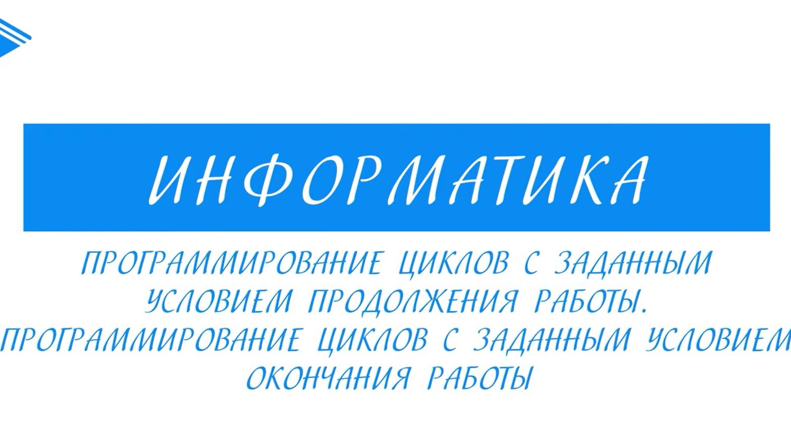 8 класс - Информатика - Программирование циклов с заданным условием продолжения и окончания работы