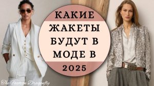 Какие жакеты  будут в моде в 2025 году: главные тренды, фасоны и стильные сочетания.