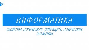 8 класс - Информатика - Свойства логических операций. Логические элементы