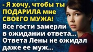 - Я хочу, чтобы ты подарила мне своего мужа! Все гости замерли в ожидании ответа...