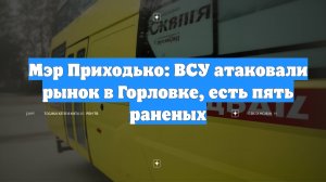 Мэр Приходько: ВСУ атаковали рынок в Горловке, есть пять раненых