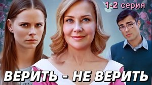 Верить - не верить 1,2,3,4 серия (мелодрама 2024)