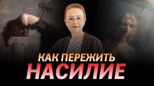 КАК ПЕРЕЖИТЬ НАСИЛИЕ? Как помочь жертвам насилия?