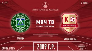 Троицк 2009 vs Москворечье (Начало 08.02.2025 в 19-30)