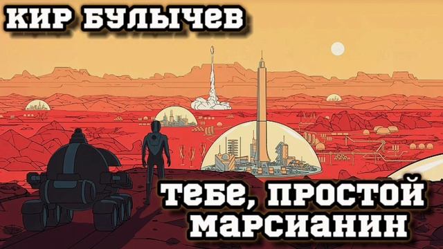 КИР БУЛЫЧЕВ РАССКАЗ "ТЕБЕ,ПРОСТОЙ МАРСИАНИН"