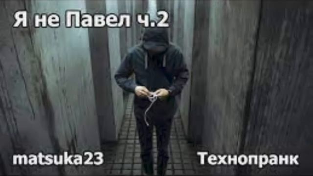 Я не Павел ч.2 | Технопранк от Matsuka23 смотреть онлайн