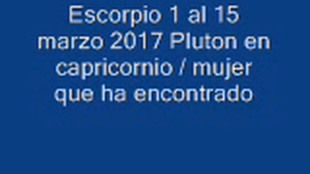 Escorpio 1 al 15 marzo 2017 Pluton en capricornio / mujer que ha encontrado