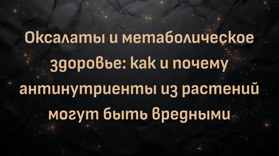 Оксалаты и метаболическое здоровье: как и почему антинутриенты из растений могут быть вредными