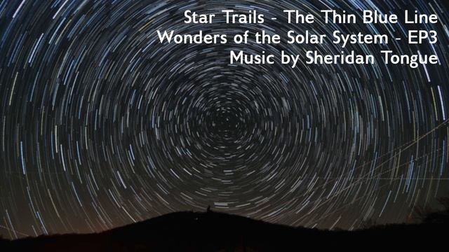 Star Trails - The Thin Blue Line - EP3 - Wonders of the Solar System - Music by Sheridan Tongue смотреть онлайн