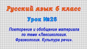 Русский язык 6 класс (Урок№26 - Обобщение материала «Лексикология. Фразеология. Культура речи».)