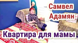 Самвел Адамян- Квартира для мамы