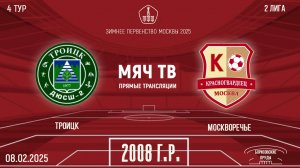 Троицк 2008 vs Москворечье (Начало 08.02.2025 в 18-10)