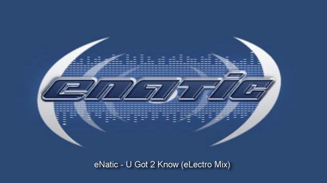 eNatic - U Got 2 Know (eLectro Mix - 2009)
