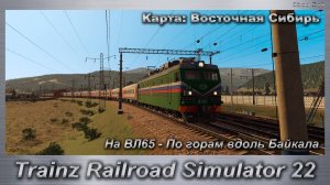 Trainz Railroad Simulator 22   На ВЛ65 - По горам вдоль Байкала Карта: Восточная Сибирь