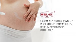 Растяжки перед родами и во время кормления, к чему готовиться заранее?|Советы от бренда Wellmed