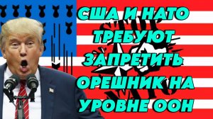 США и НАТО требуют запретить Орешник на уровне ООН