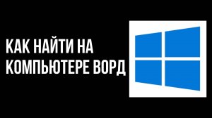 Как найти на компьютере ворд