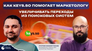 Как keys.so помогает маркетологу увеличивать переходы из поисковых систем. Рустем Низамутинов.