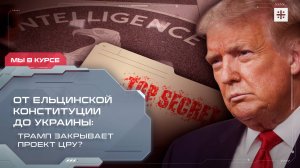 От ельцинской Конституции до Украины: Трамп закрывает проект ЦРУ?