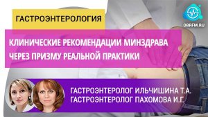 Гастроэнтерологи Ильчишина Т.А.,  Пахомова И.Г.: Клинич. рекомендации Минздрава в реальной практике