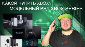 Какой купить Xbox? Весь модельный ряд Xbox Series!