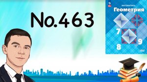 Задача 463 Атанасян Геометрия 7-9 2023