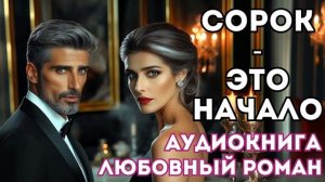 АУДИОКНИГА ЛЮБОВНЫЙ РОМАН: СОРОК - ЭТО НАЧАЛО СЛУШАТЬ
