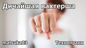 ДИЧАЙШАЯ ВАХТЁРША  Технопранк от Matsuka23