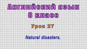 Английский язык 8 класс (Урок№27 - Natural disasters.)