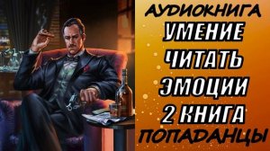 АУДИОКНИГА. ПОПАДАНЦЫ "УМЕНИЕ ЧИТАТЬ ЭМОЦИИ 2" 2 КНИГА